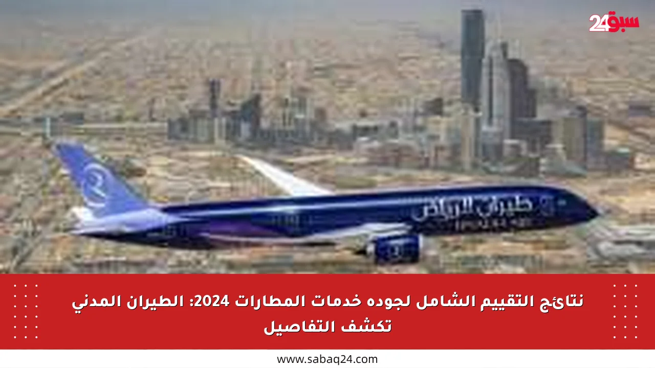 نتائج التقييم الشامل لجودة خدمات المطارات 2024: الطيران المدني تكشف التفاصيل